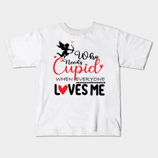 who need cupid when everyone loves me Kids T-Shirt